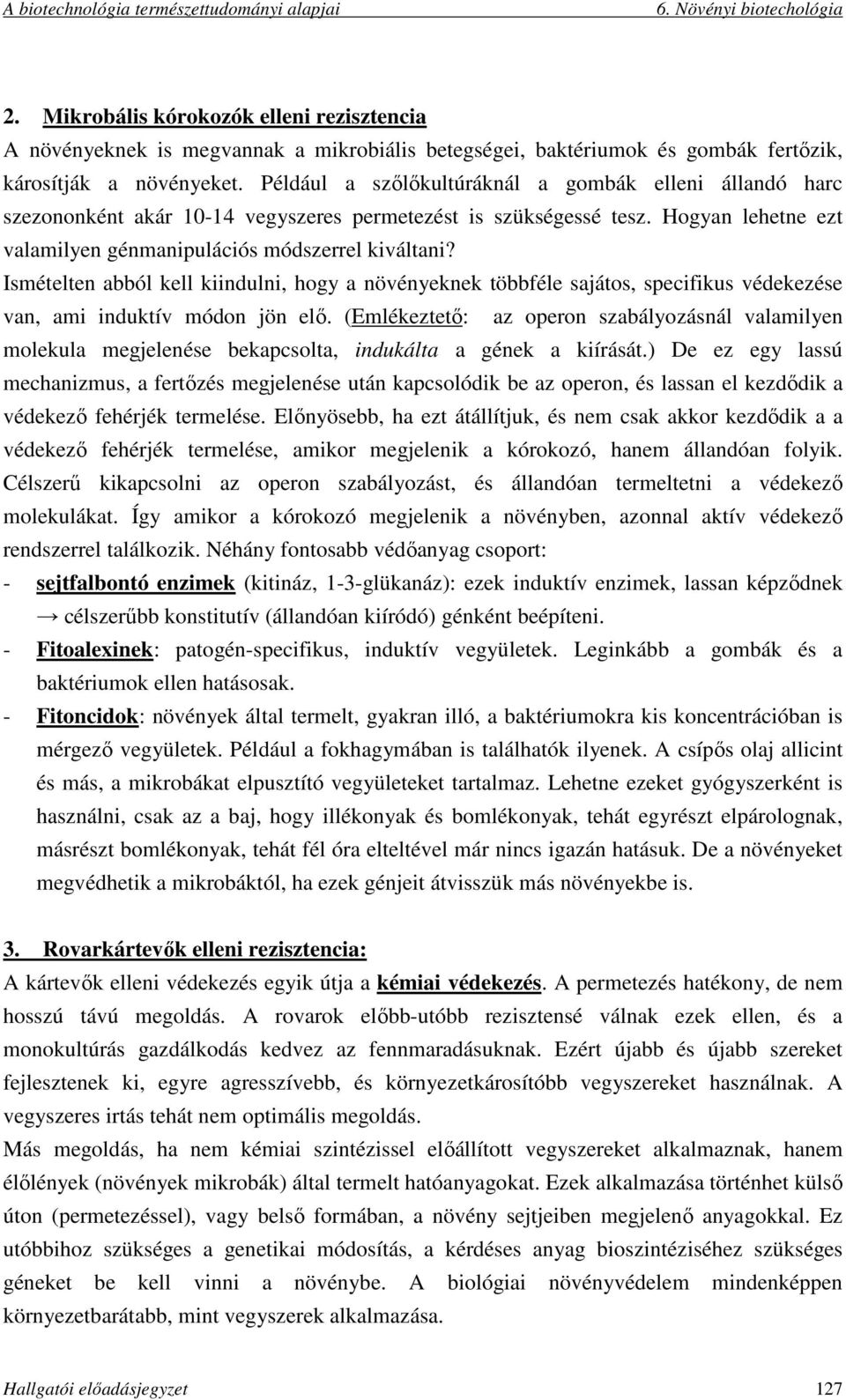 Ismételten abból kell kiindulni, hogy a növényeknek többféle sajátos, specifikus védekezése van, ami induktív módon jön elő.