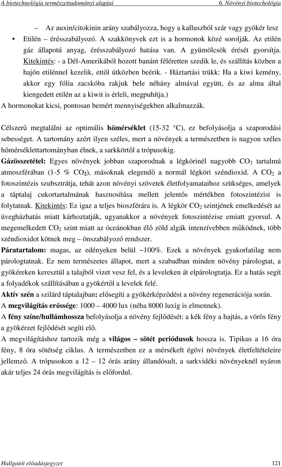 Kitekintés: - a Dél-Amerikából hozott banánt féléretten szedik le, és szállítás közben a hajón etilénnel kezelik, ettől útközben beérik.