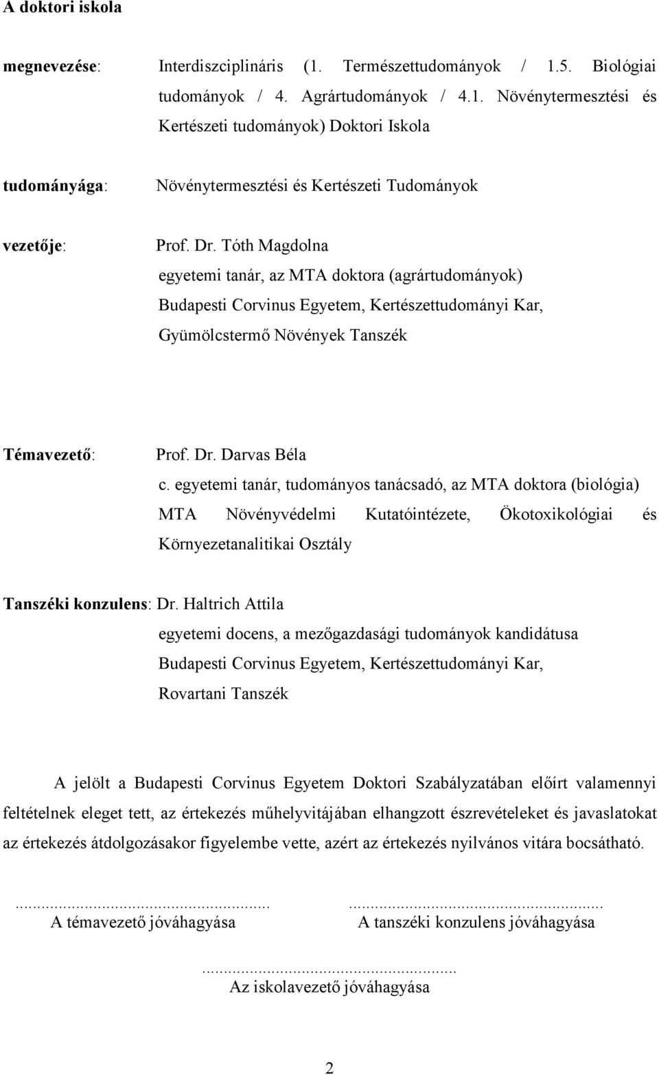 egyetemi tanár, tudományos tanácsadó, az MTA doktora (biológia) MTA Növényvédelmi Kutatóintézete, Ökotoxikológiai és Környezetanalitikai Osztály Tanszéki konzulens: Dr.