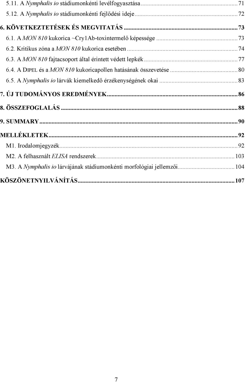 .. 80 6.5. A Nymphalis io lárvák kiemelkedő érzékenységének okai... 83 7. ÚJ TUDOMÁNYOS EREDMÉNYEK... 86 8. ÖSSZEFOGLALÁS... 88 9. SUMMARY... 90 MELLÉKLETEK... 92 M1. Irodalomjegyzék.