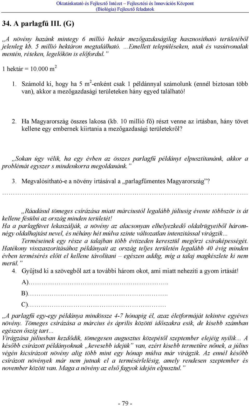 Számold ki, hogy ha 5 m 2 -enként csak 1 példánnyal számolunk (ennél biztosan több van), akkor a mezőgazdasági területeken hány egyed található! 2. Ha Magyarország összes lakosa (kb.