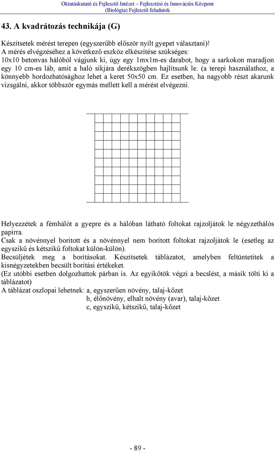 hajlítsunk le. (a terepi használathoz, a könnyebb hordozhatósághoz lehet a keret 50x50 cm. Ez esetben, ha nagyobb részt akarunk vizsgálni, akkor többször egymás mellett kell a mérést elvégezni.