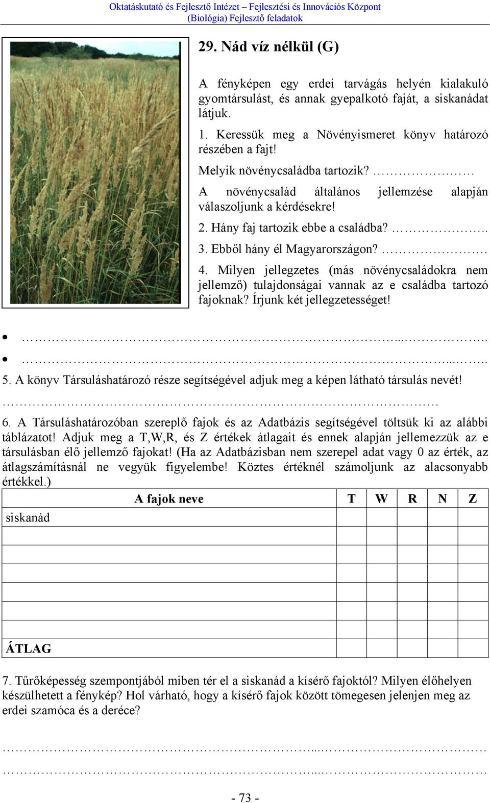 Milyen jellegzetes (más növénycsaládokra nem jellemző) tulajdonságai vannak az e családba tartozó fajoknak? Írjunk két jellegzetességet!.......... 5.