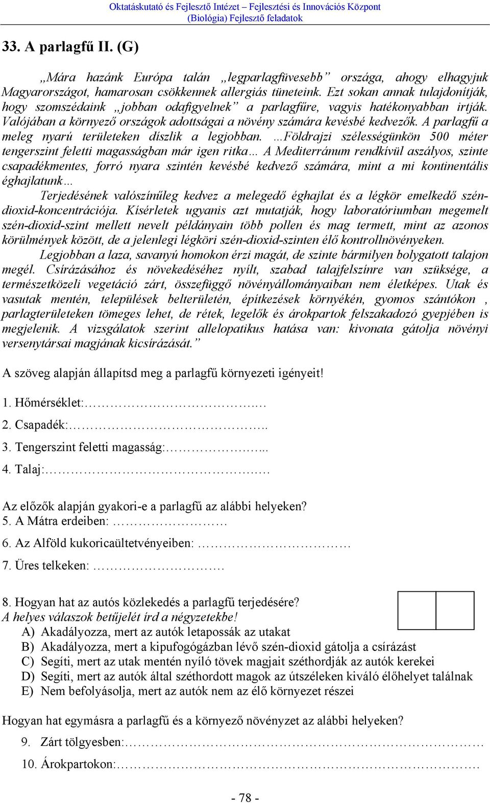 Ezt sokan annak tulajdonítják, hogy szomszédaink jobban odafigyelnek a parlagfűre, vagyis hatékonyabban irtják. Valójában a környező országok adottságai a növény számára kevésbé kedvezők.