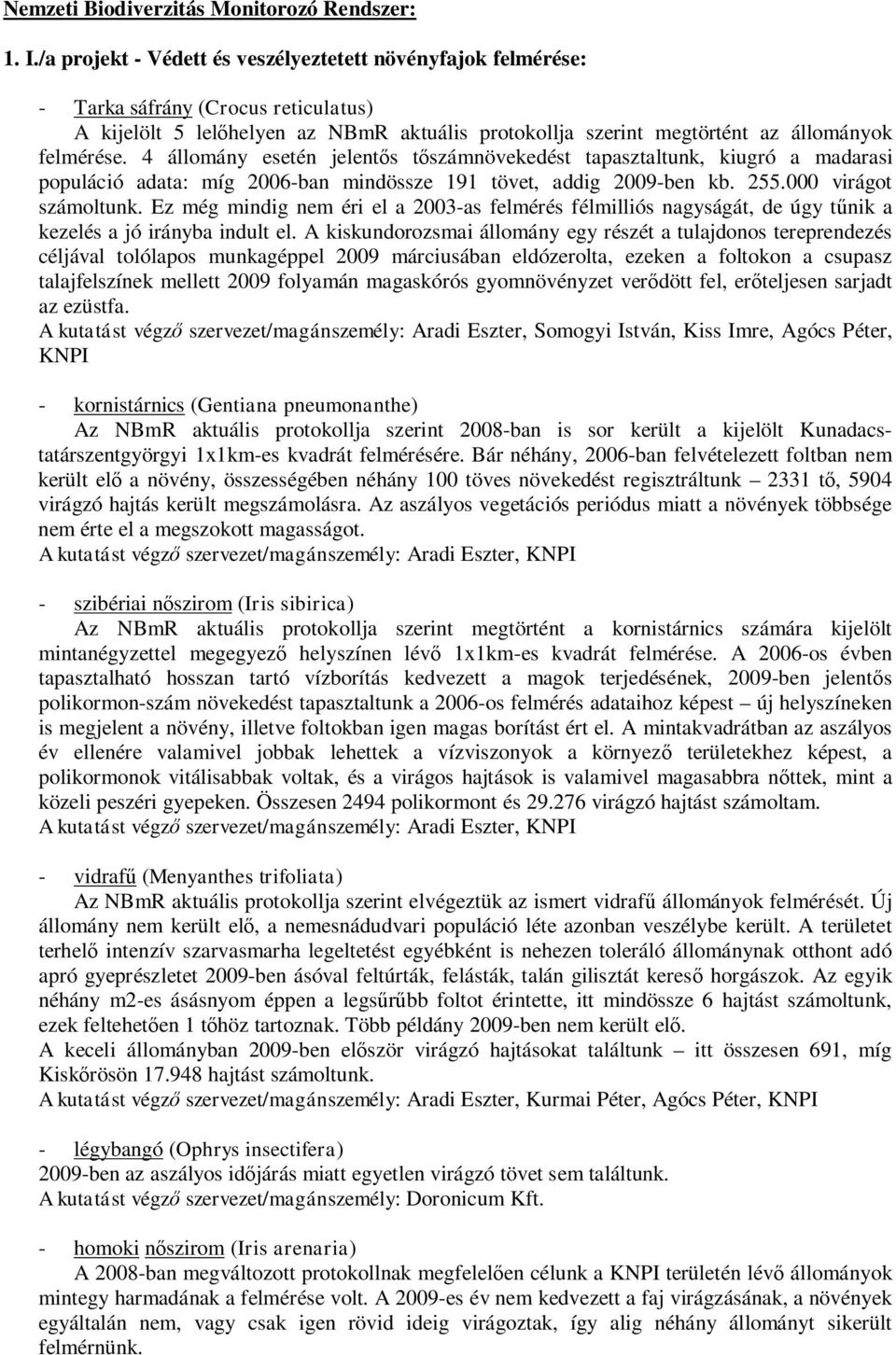 4 állomány esetén jelentős tőszámnövekedést tapasztaltunk, kiugró a madarasi populáció adata: míg 2006-ban mindössze 191 tövet, addig 2009-ben kb. 255.000 virágot számoltunk.