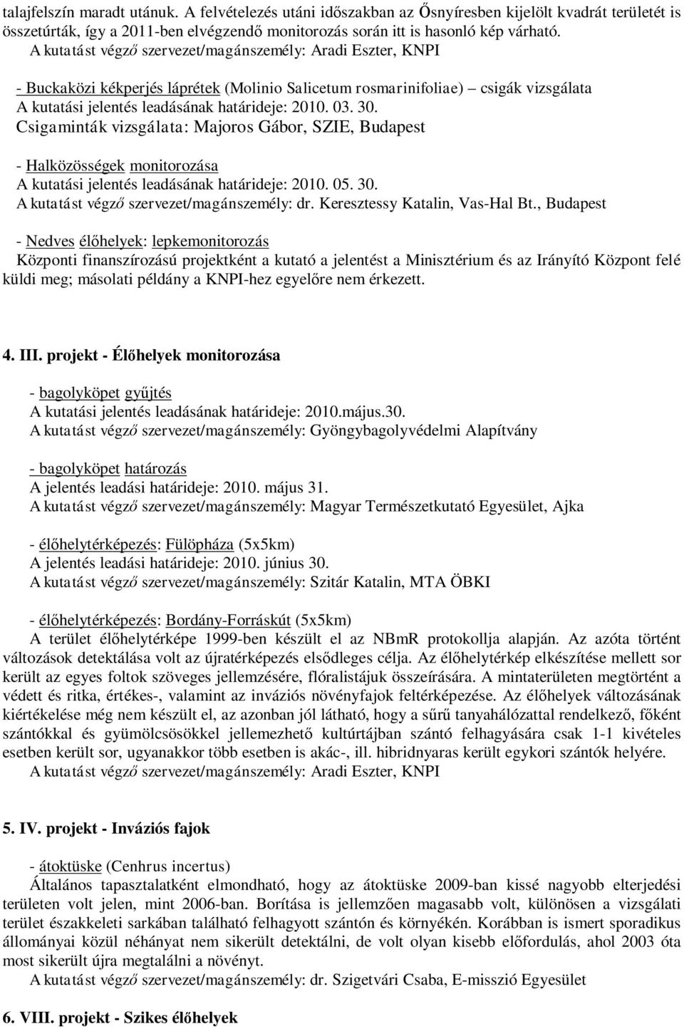 Csigaminták vizsgálata: Majoros Gábor, SZIE, Budapest - Halközösségek monitorozása A kutatási jelentés leadásának határideje: 2010. 05. 30. A kutatást végző szervezet/magánszemély: dr.