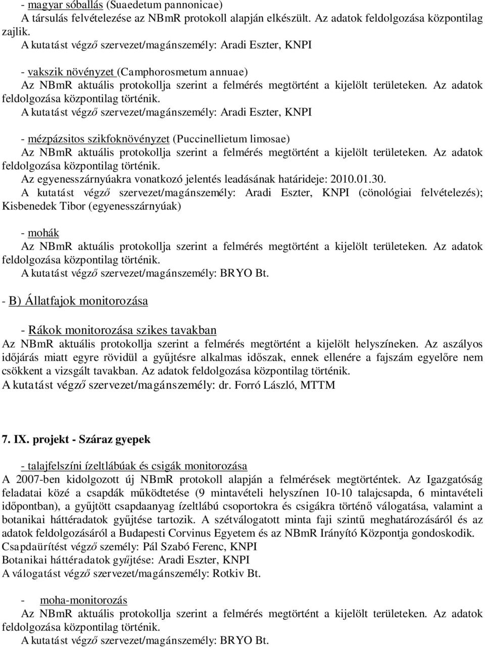 - mézpázsitos szikfoknövényzet (Puccinellietum limosae) Az NBmR aktuális protokollja szerint a felmérés megtörtént a kijelölt területeken. Az adatok feldolgozása központilag történik.