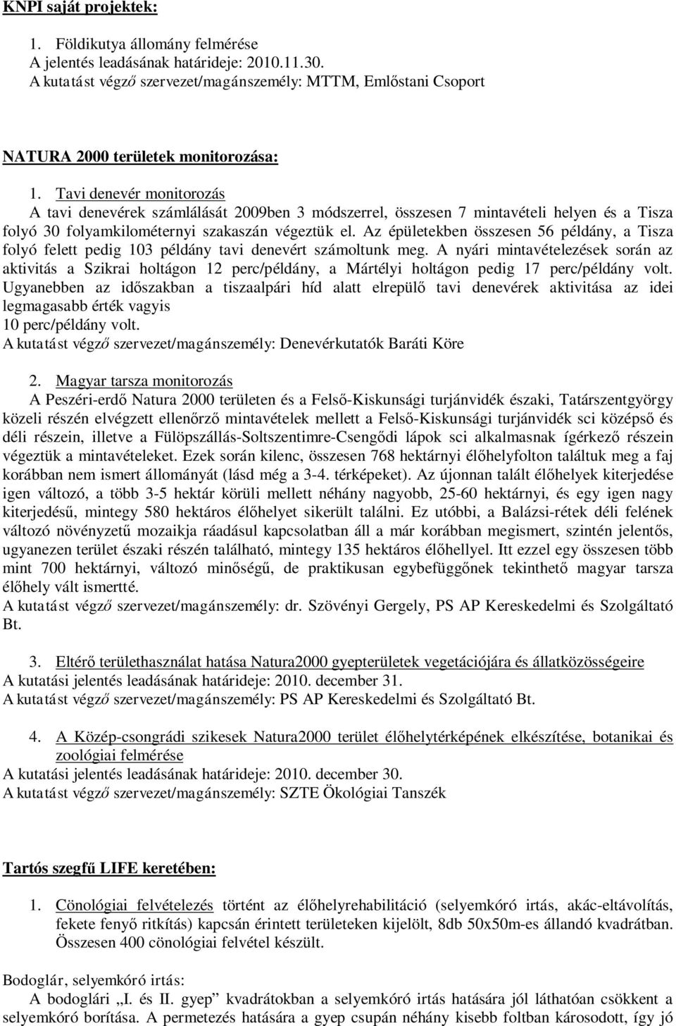 Tavi denevér monitorozás A tavi denevérek számlálását 2009ben 3 módszerrel, összesen 7 mintavételi helyen és a Tisza folyó 30 folyamkilométernyi szakaszán végeztük el.