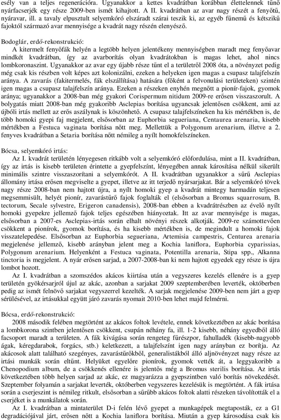 a tavaly elpusztult selyemkóró elszáradt szárai teszik ki, az egyéb fűnemű és kétszikű fajoktól származó avar mennyisége a kvadrát nagy részén elenyésző.