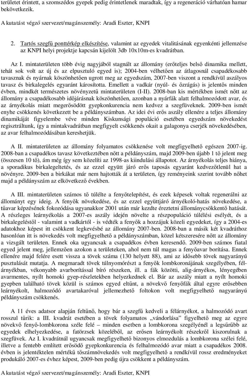 mintaterületen több évig nagyjából stagnált az állomány (erőteljes belső dinamika mellett, tehát sok volt az új és az elpusztuló egyed is); 2004-ben vélhetően az átlagosnál csapadékosabb tavasznak és