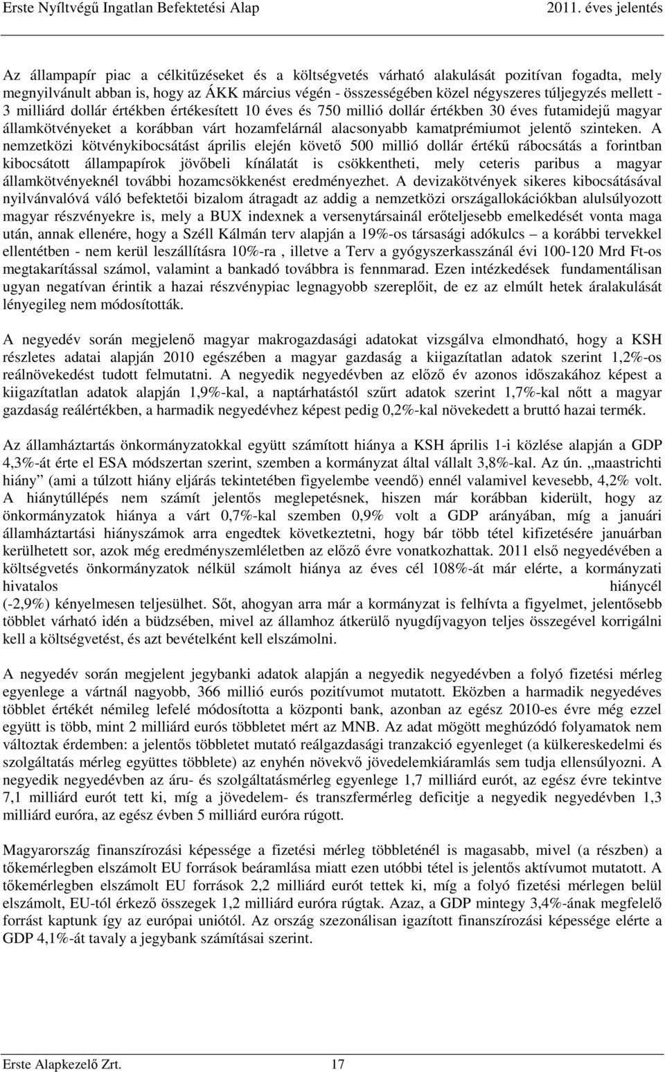 A nemzetközi kötvénykibocsátást április elején követő 500 millió dollár értékű rábocsátás a forintban kibocsátott állampapírok jövőbeli kínálatát is csökkentheti, mely ceteris paribus a magyar