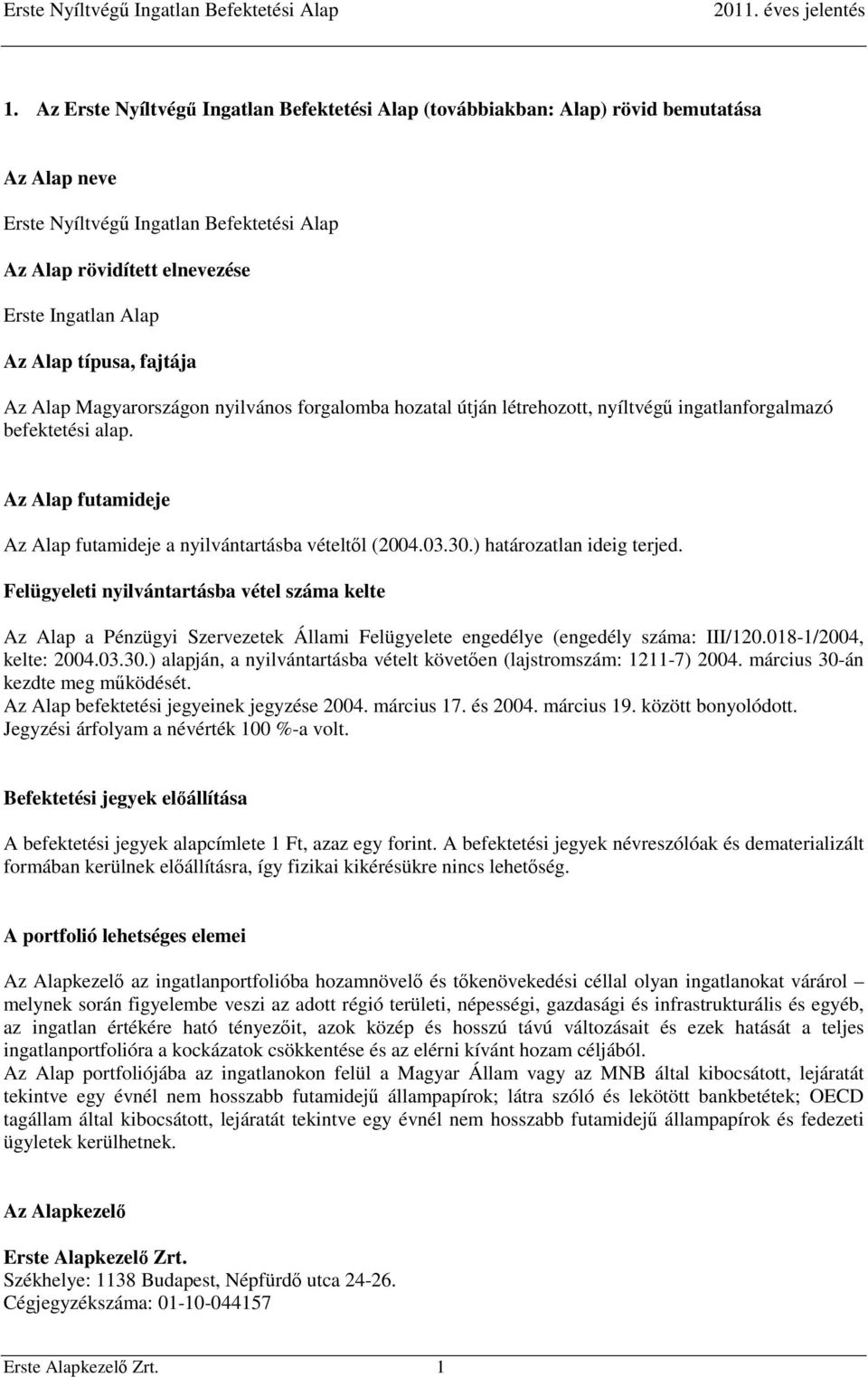 Az Alap futamideje Az Alap futamideje a nyilvántartásba vételtől (2004.03.30.) határozatlan ideig terjed.