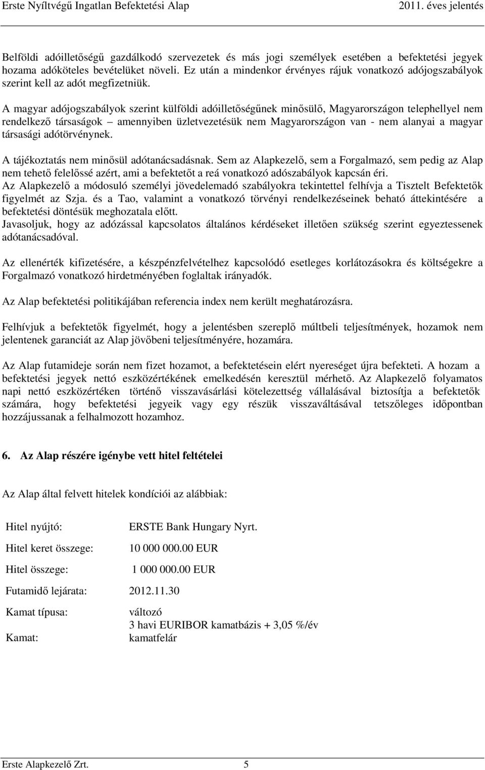 A magyar adójogszabályok szerint külföldi adóilletőségűnek minősülő, Magyarországon telephellyel nem rendelkező társaságok amennyiben üzletvezetésük nem Magyarországon van - nem alanyai a magyar