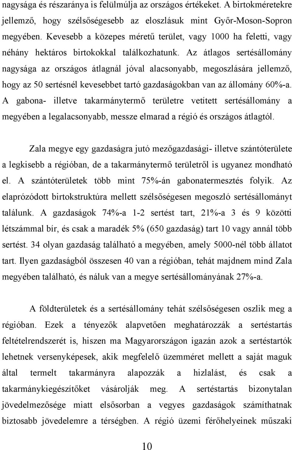 Az átlagos sertésállomány nagysága az országos átlagnál jóval alacsonyabb, megoszlására jellemző, hogy az 50 sertésnél kevesebbet tartó gazdaságokban van az állomány 60%-a.