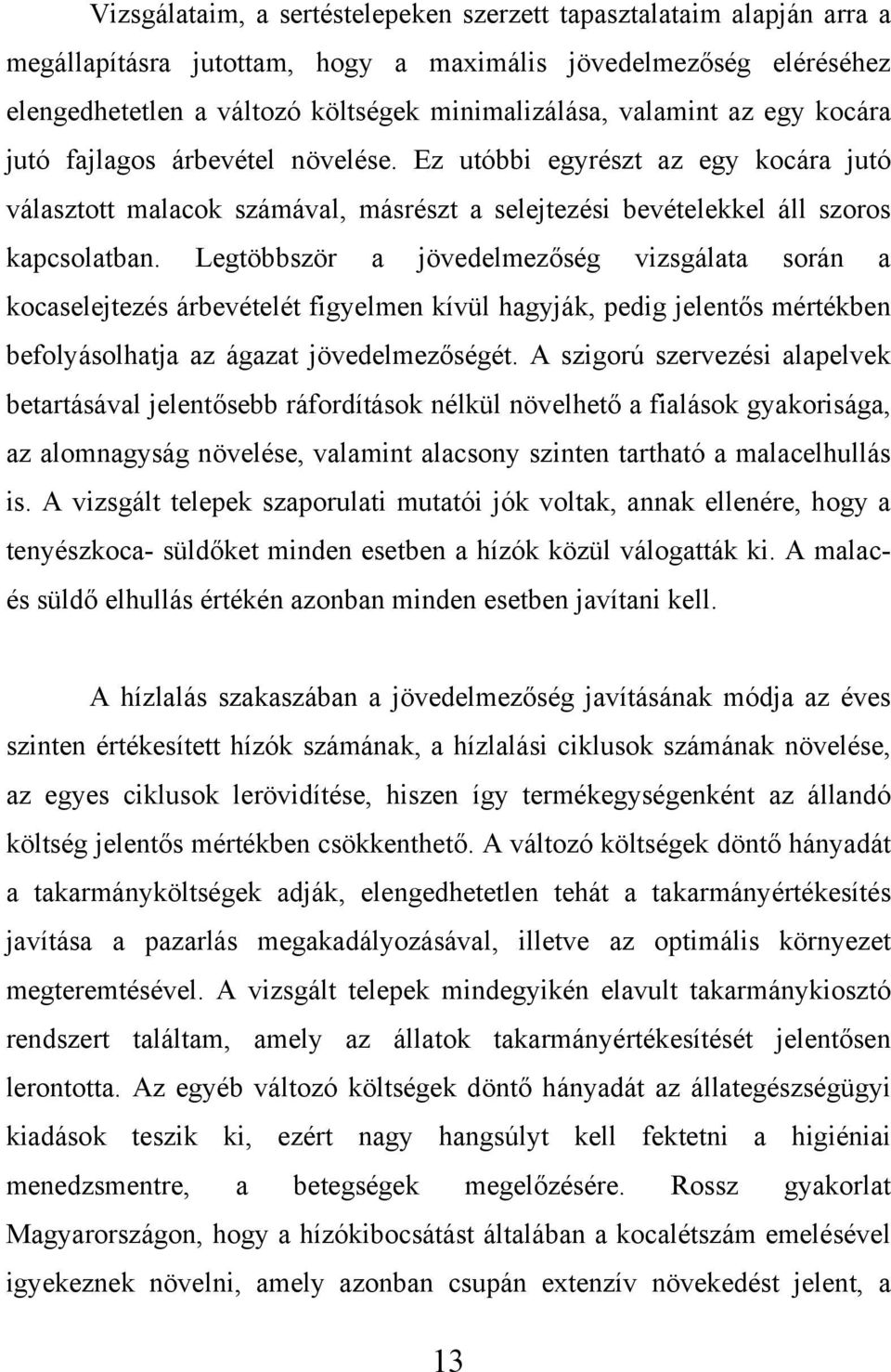 Legtöbbször a jövedelmezőség vizsgálata során a kocaselejtezés árbevételét figyelmen kívül hagyják, pedig jelentős mértékben befolyásolhatja az ágazat jövedelmezőségét.