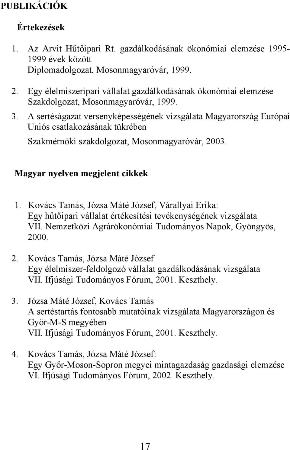 A sertéságazat versenyképességének vizsgálata Magyarország Európai Uniós csatlakozásának tükrében Szakmérnöki szakdolgozat, Mosonmagyaróvár, 2003. Magyar nyelven megjelent cikkek 1.