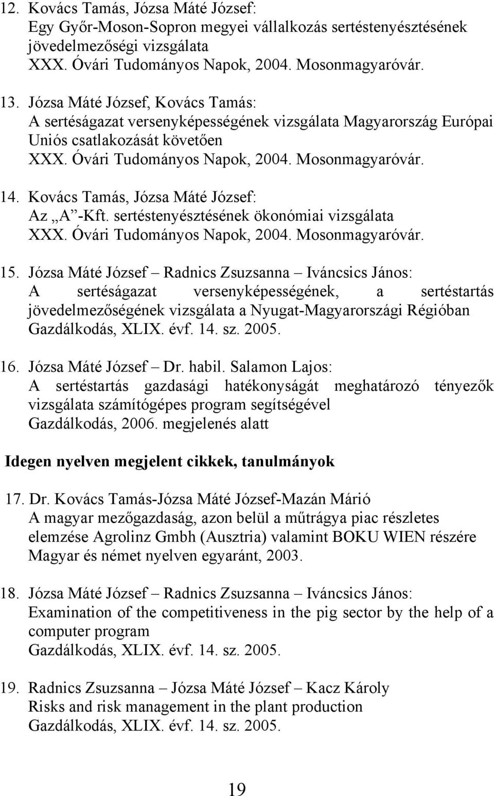 Kovács Tamás, Józsa Máté József: Az A -Kft. sertéstenyésztésének ökonómiai vizsgálata XXX. Óvári Tudományos Napok, 2004. Mosonmagyaróvár. 15.