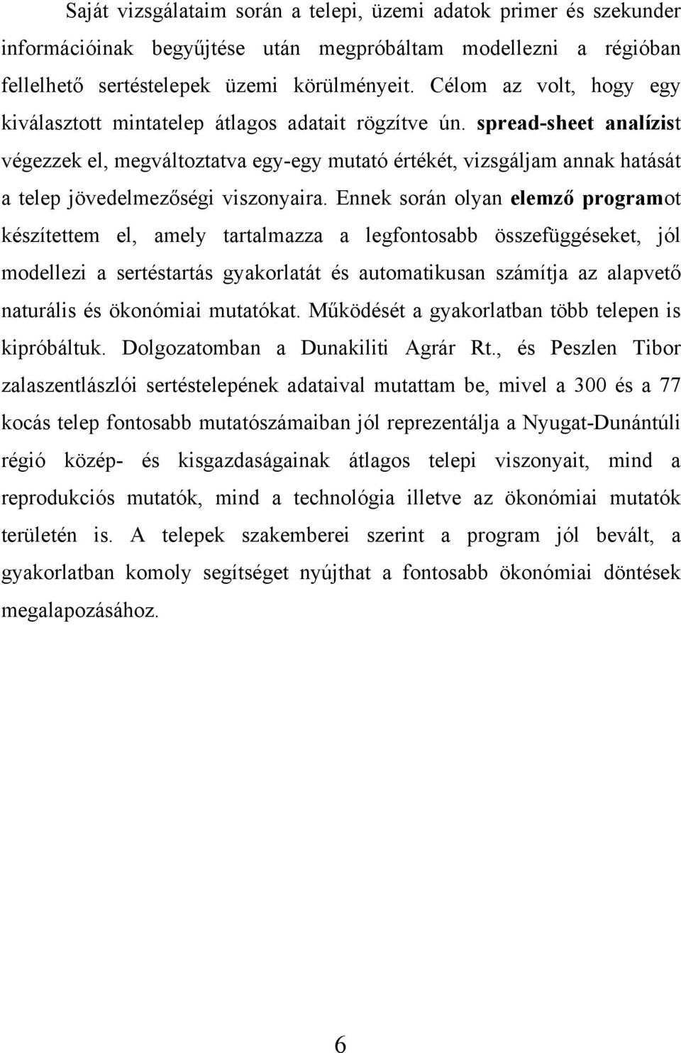 spread-sheet analízist végezzek el, megváltoztatva egy-egy mutató értékét, vizsgáljam annak hatását a telep jövedelmezőségi viszonyaira.