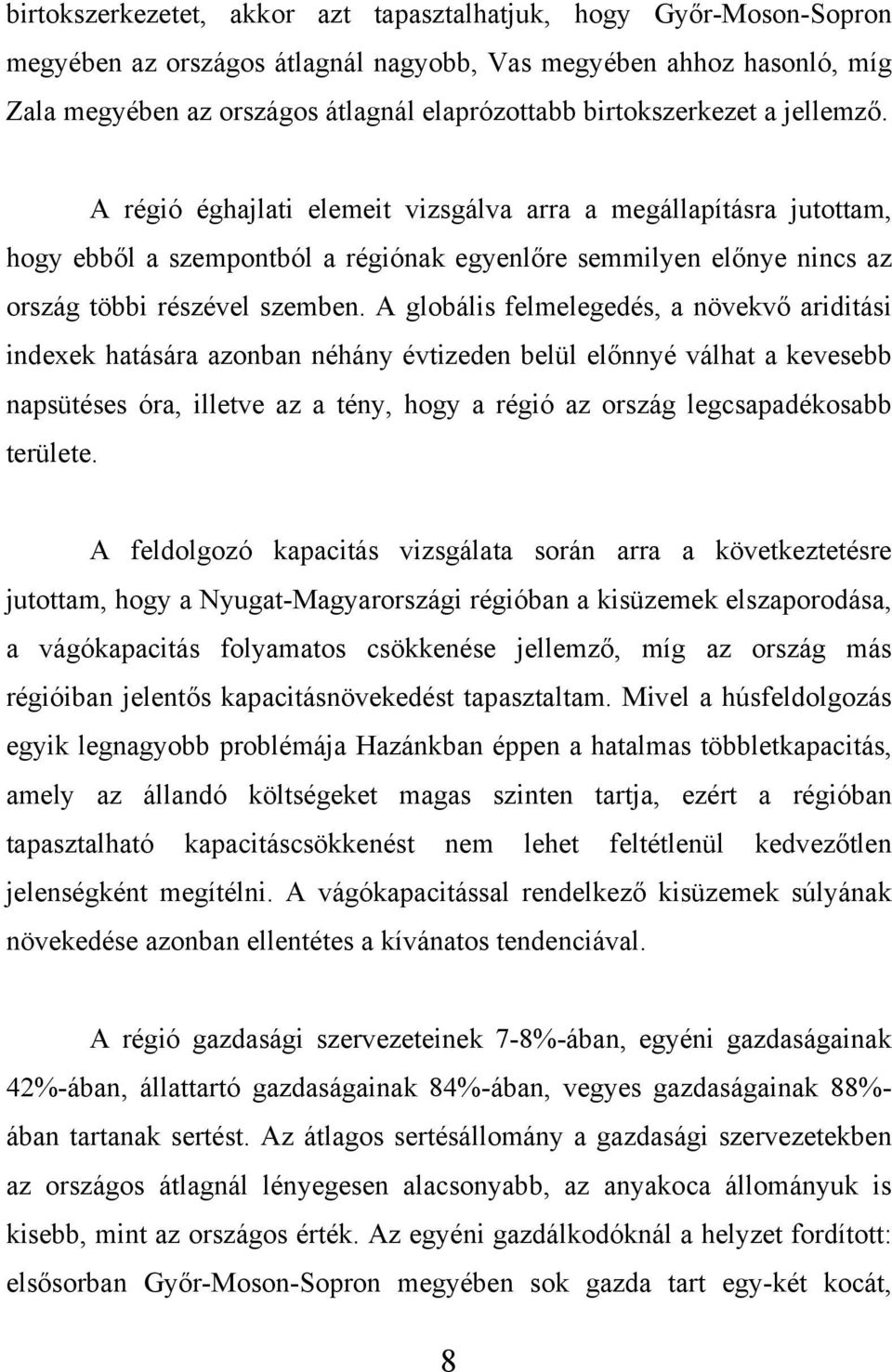 A globális felmelegedés, a növekvő ariditási indexek hatására azonban néhány évtizeden belül előnnyé válhat a kevesebb napsütéses óra, illetve az a tény, hogy a régió az ország legcsapadékosabb