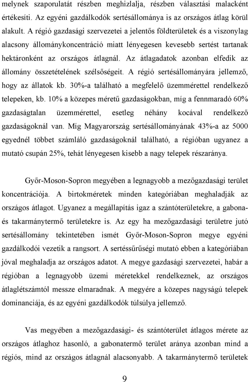 Az átlagadatok azonban elfedik az állomány összetételének szélsőségeit. A régió sertésállományára jellemző, hogy az állatok kb. 30%-a található a megfelelő üzemmérettel rendelkező telepeken, kb.