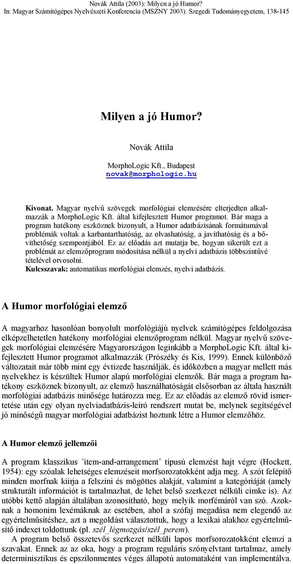 Bár maga a program hatékony eszköznek bizonyult, a Humor adatbázisának formátumával problémák voltak a karbantarthatóság, az olvashatóság, a javíthatóság és a bővíthetőség szempontjából.