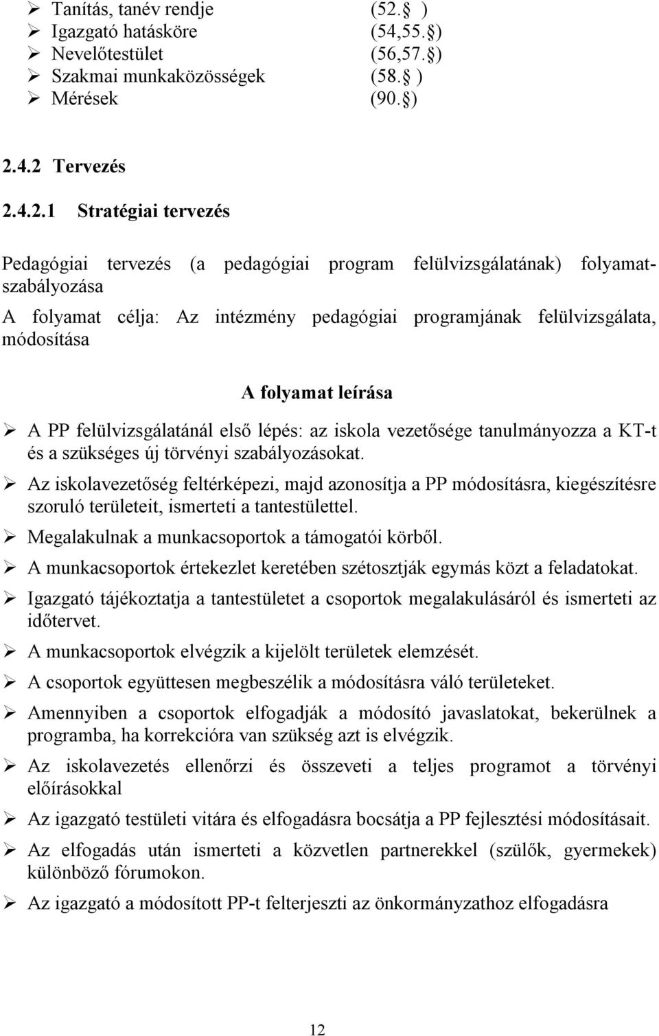 4.2 Tervezés 2.4.2.1 Stratégiai tervezés Pedagógiai tervezés (a pedagógiai program felülvizsgálatának) folyamatszabályozása A folyamat célja: Az intézmény pedagógiai programjának felülvizsgálata,