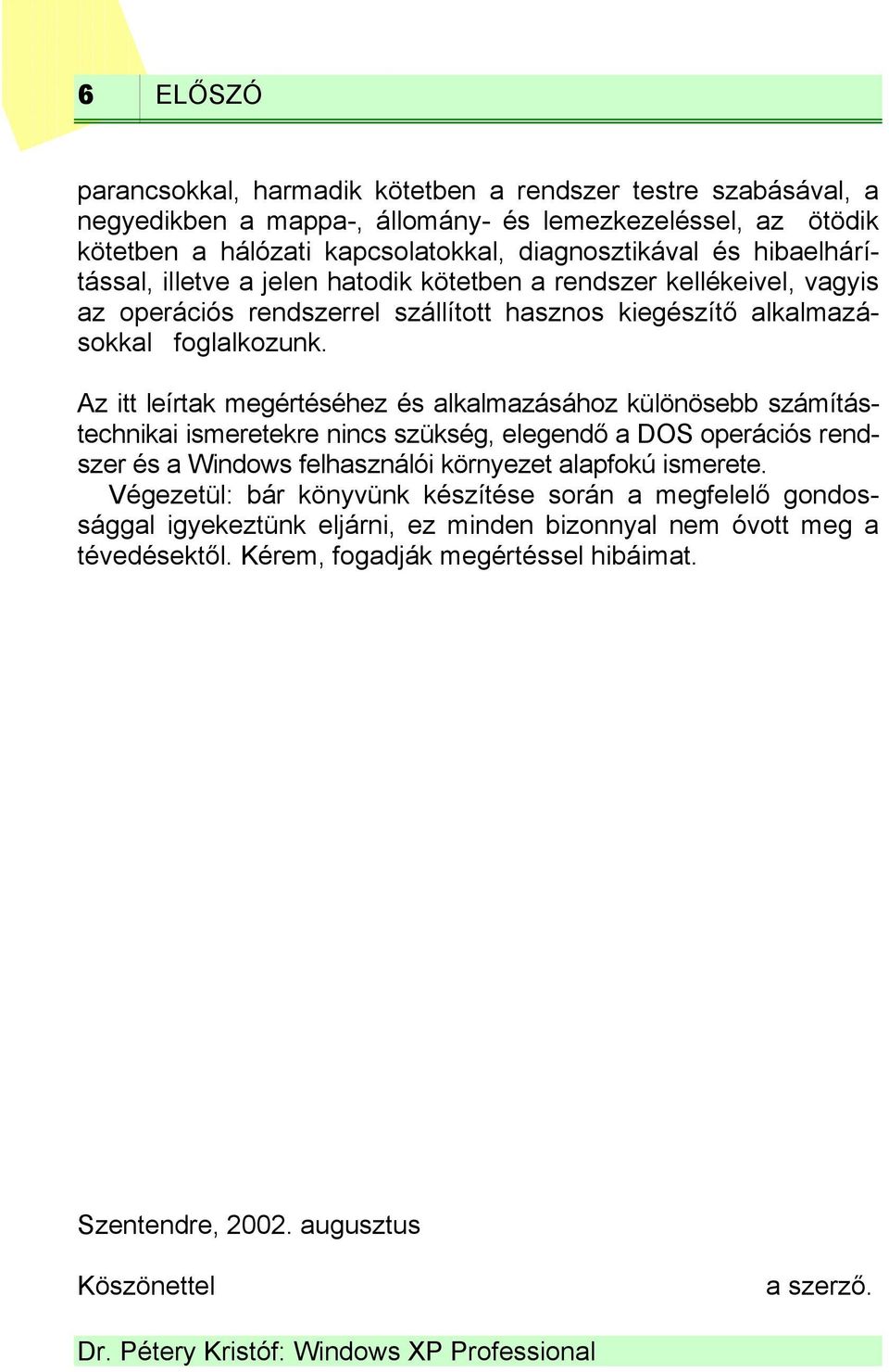 Az itt leírtak megértéséhez és alkalmazásához különösebb számítástechnikai ismeretekre nincs szükség, elegendő a DOS operációs rendszer és a Windows felhasználói környezet alapfokú ismerete.