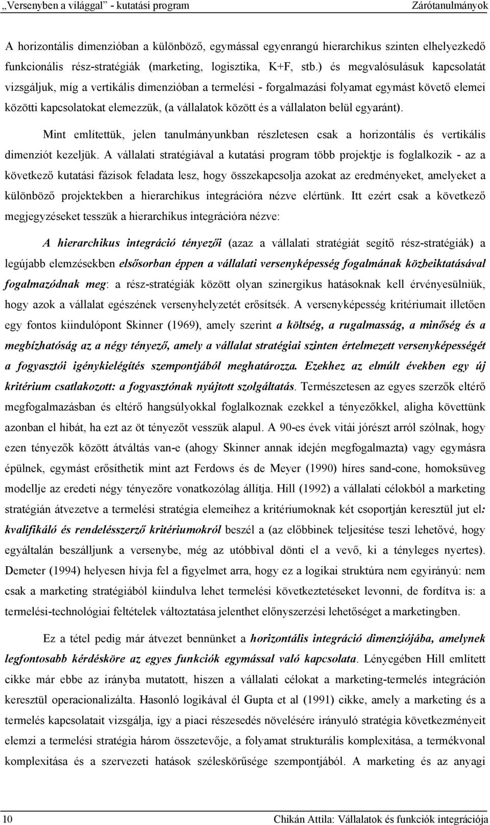 ) és megvalósulásuk kapcsolatát vizsgáljuk, míg a vertikális dimenzióban a termelési - forgalmazási folyamat egymást követő elemei közötti kapcsolatokat elemezzük, (a vállalatok között és a