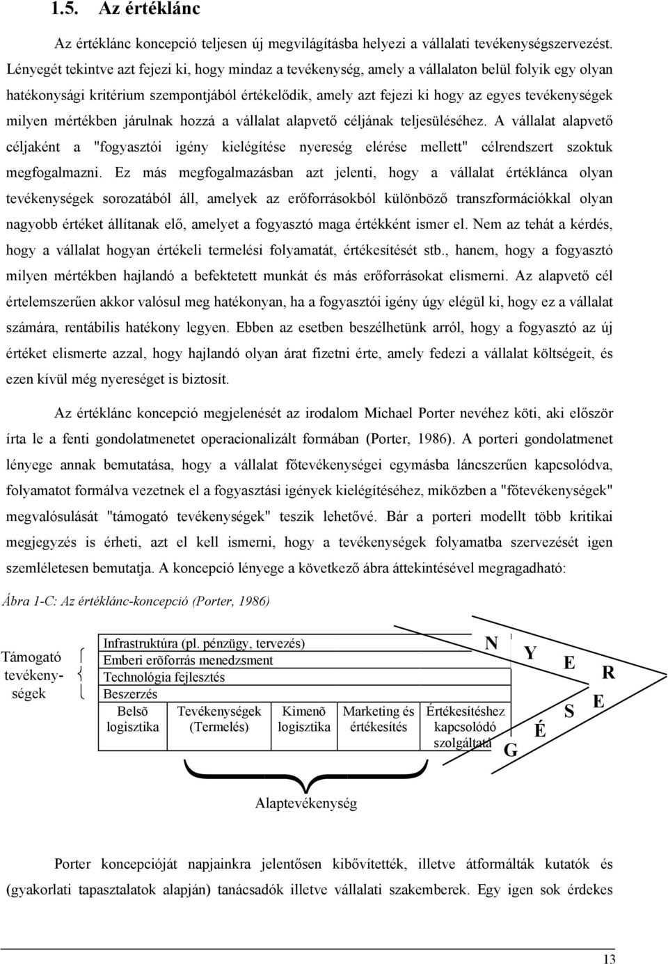 milyen mértékben járulnak hozzá a vállalat alapvető céljának teljesüléséhez. A vállalat alapvető céljaként a "fogyasztói igény kielégítése nyereség elérése mellett" célrendszert szoktuk megfogalmazni.