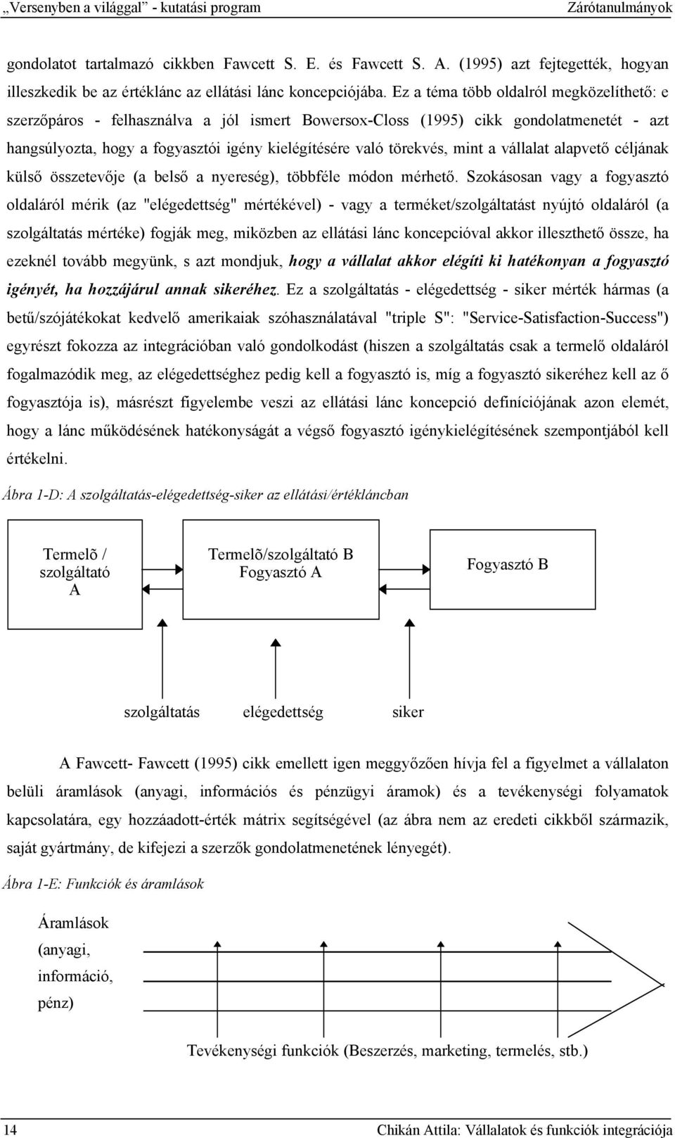 Ez a téma több oldalról megközelíthető: e szerzőpáros - felhasználva a jól ismert Bowersox-Closs (1995) cikk gondolatmenetét - azt hangsúlyozta, hogy a fogyasztói igény kielégítésére való törekvés,