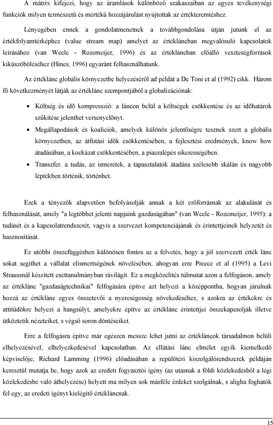 1996) és az értékláncban előálló veszteségforrások kiküszöböléséhez (Hines, 1996) egyaránt felhasználhatunk. Az értéklánc globális környezetbe helyezéséről ad példát a De Toni et al (1992) cikk.