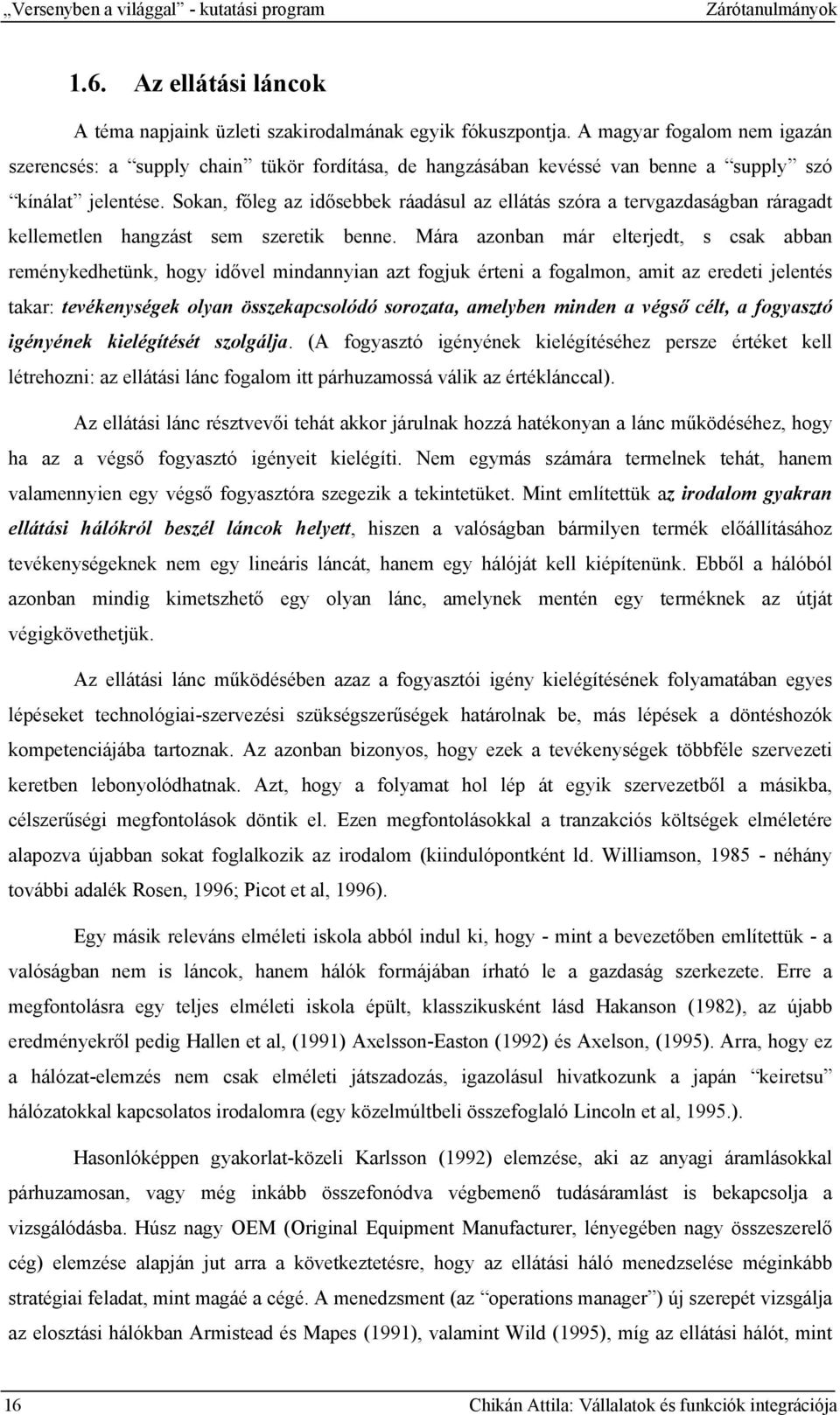 Sokan, főleg az idősebbek ráadásul az ellátás szóra a tervgazdaságban ráragadt kellemetlen hangzást sem szeretik benne.