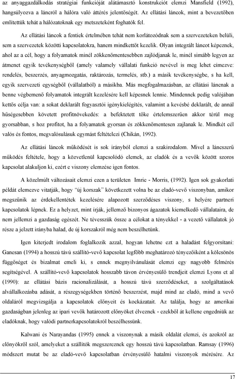 Az ellátási láncok a fentiek értelmében tehát nem korlátozódnak sem a szervezeteken belüli, sem a szervezetek közötti kapcsolatokra, hanem mindkettőt kezelik.