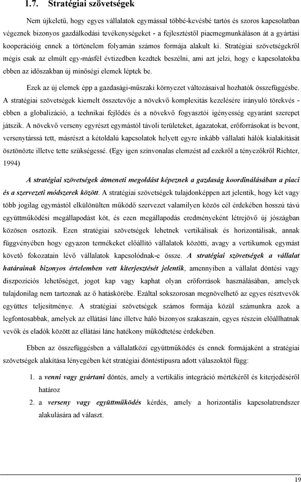 Stratégiai szövetségekről mégis csak az elmúlt egy-másfél évtizedben kezdtek beszélni, ami azt jelzi, hogy e kapcsolatokba ebben az időszakban új minőségi elemek léptek be.