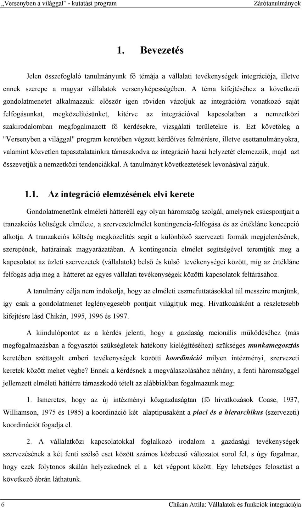 A téma kifejtéséhez a következő gondolatmenetet alkalmazzuk: először igen röviden vázoljuk az integrációra vonatkozó saját felfogásunkat, megközelítésünket, kitérve az integrációval kapcsolatban a