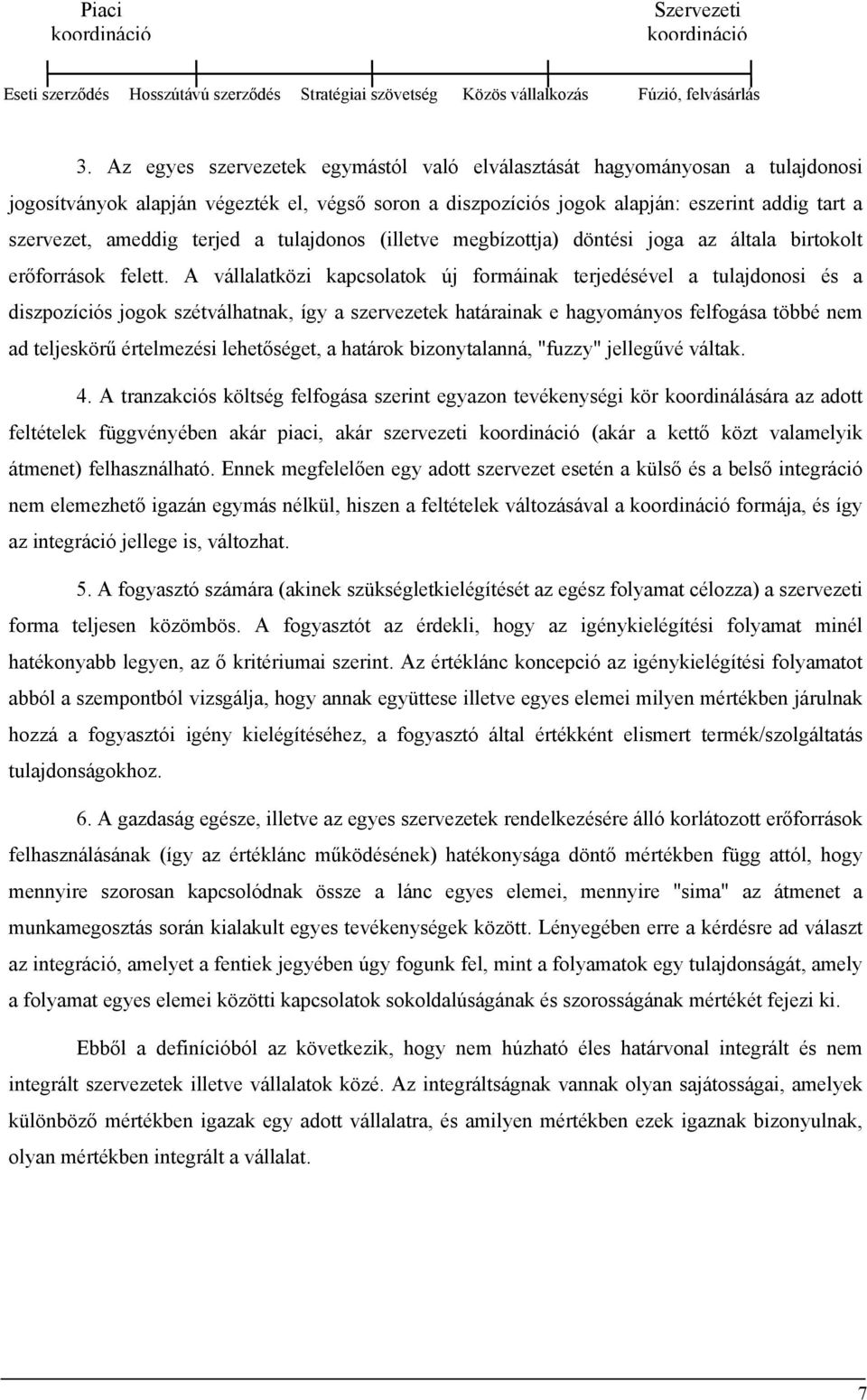 terjed a tulajdonos (illetve megbízottja) döntési joga az általa birtokolt erőforrások felett.