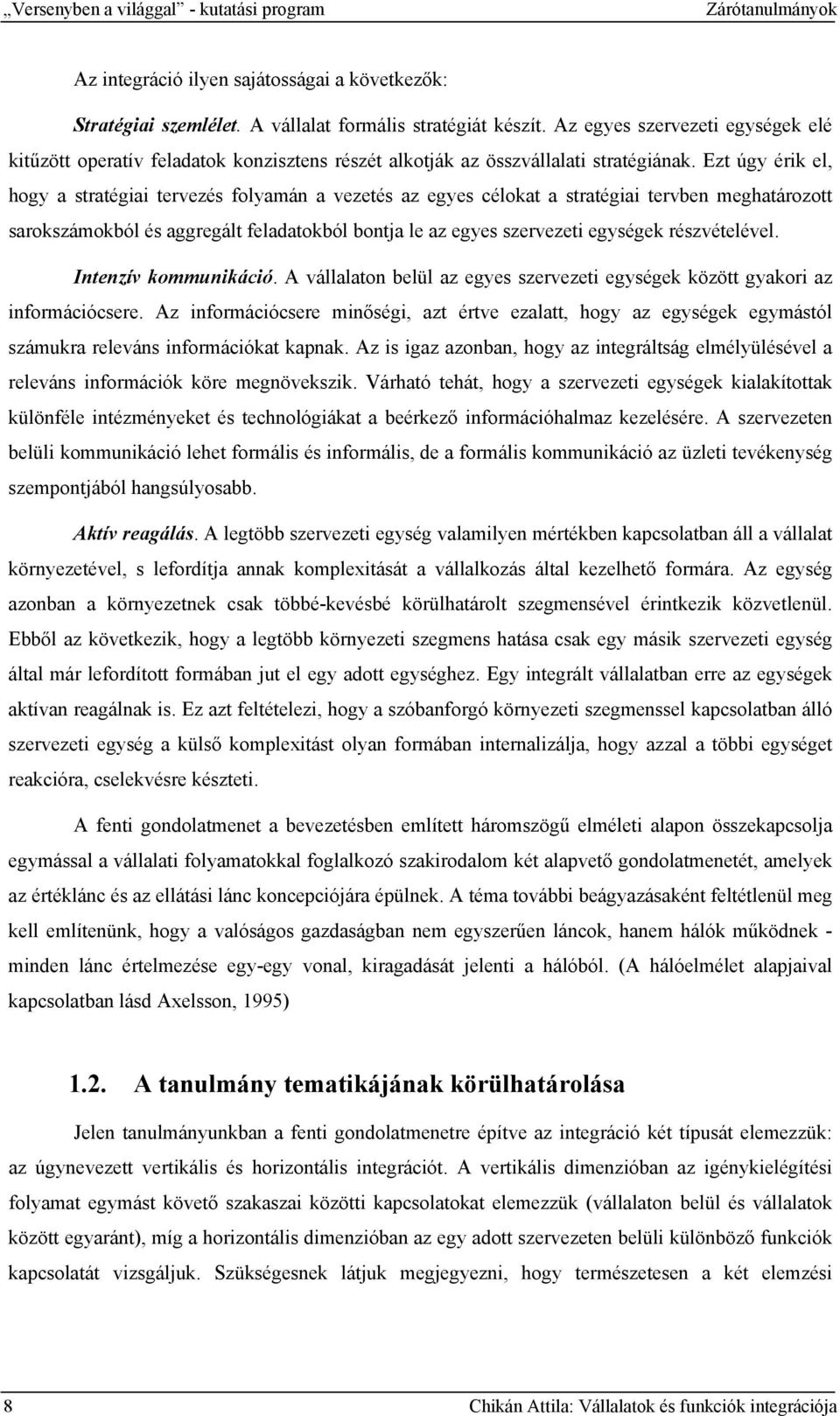 Ezt úgy érik el, hogy a stratégiai tervezés folyamán a vezetés az egyes célokat a stratégiai tervben meghatározott sarokszámokból és aggregált feladatokból bontja le az egyes szervezeti egységek