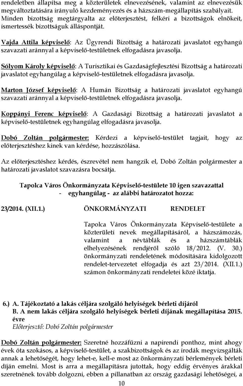 Vajda Attila képviselő: Az Ügyrendi Bizottság a határozati javaslatot egyhangú Sólyom Károly képviselő: A Turisztikai és Gazdaságfejlesztési Bizottság a határozati javaslatot egyhangúlag a