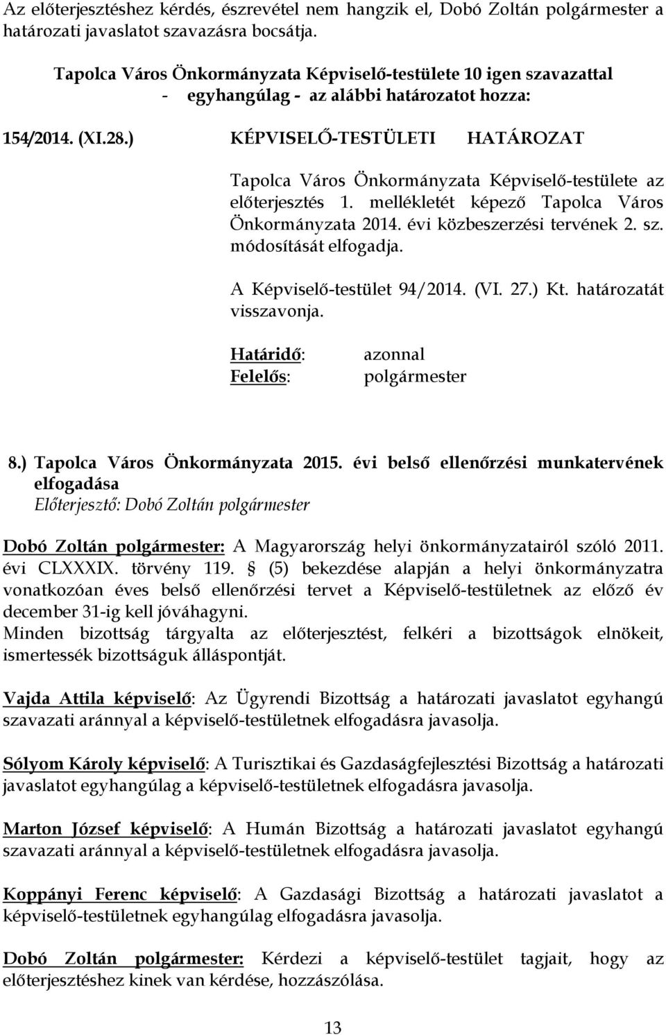 módosítását elfogadja. A Képviselő-testület 94/2014. (VI. 27.) Kt. határozatát visszavonja. Határidő: Felelős: azonnal polgármester 8.) Tapolca Város Önkormányzata 2015.