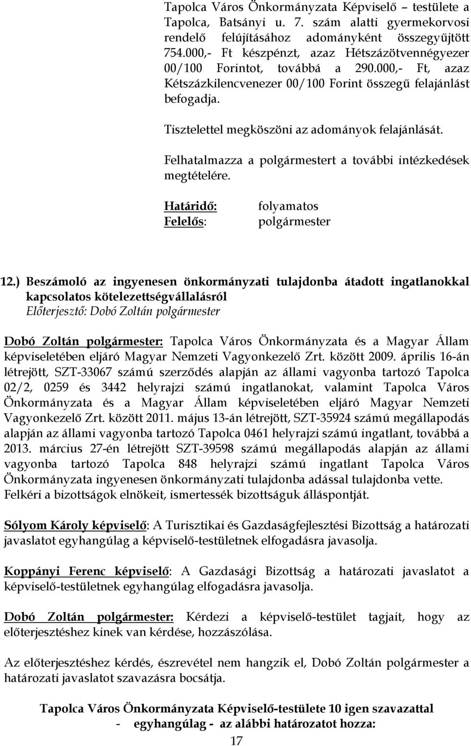 Tisztelettel megköszöni az adományok felajánlását. Felhatalmazza a polgármestert a további intézkedések megtételére. Határidő: Felelős: folyamatos polgármester 12.