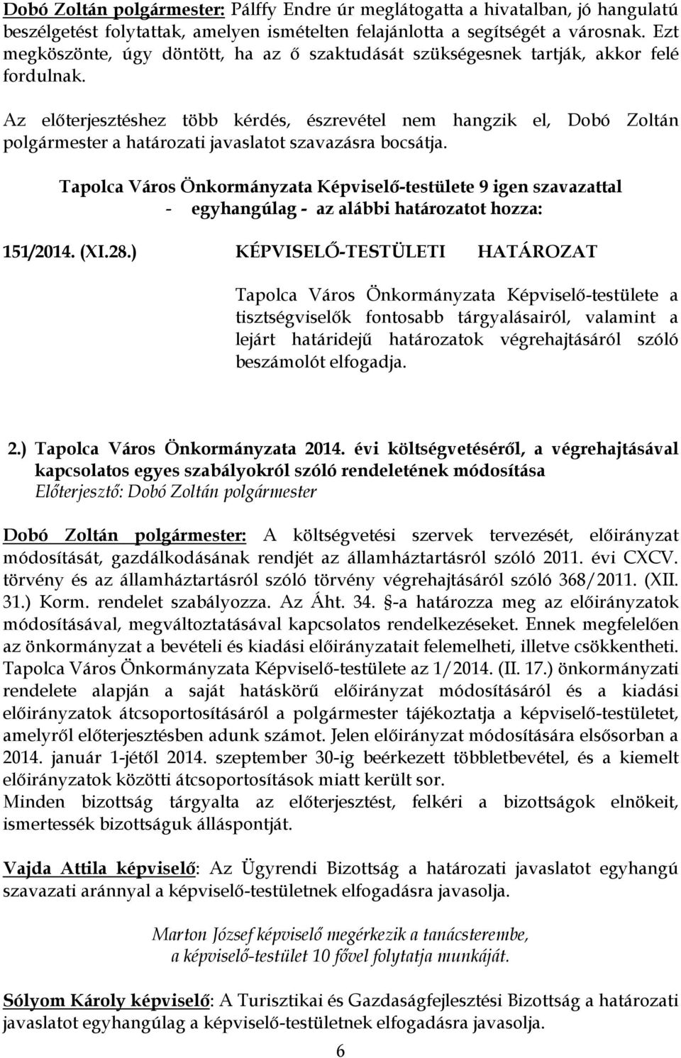 Az előterjesztéshez több kérdés, észrevétel nem hangzik el, Dobó Zoltán polgármester a határozati javaslatot szavazásra bocsátja.