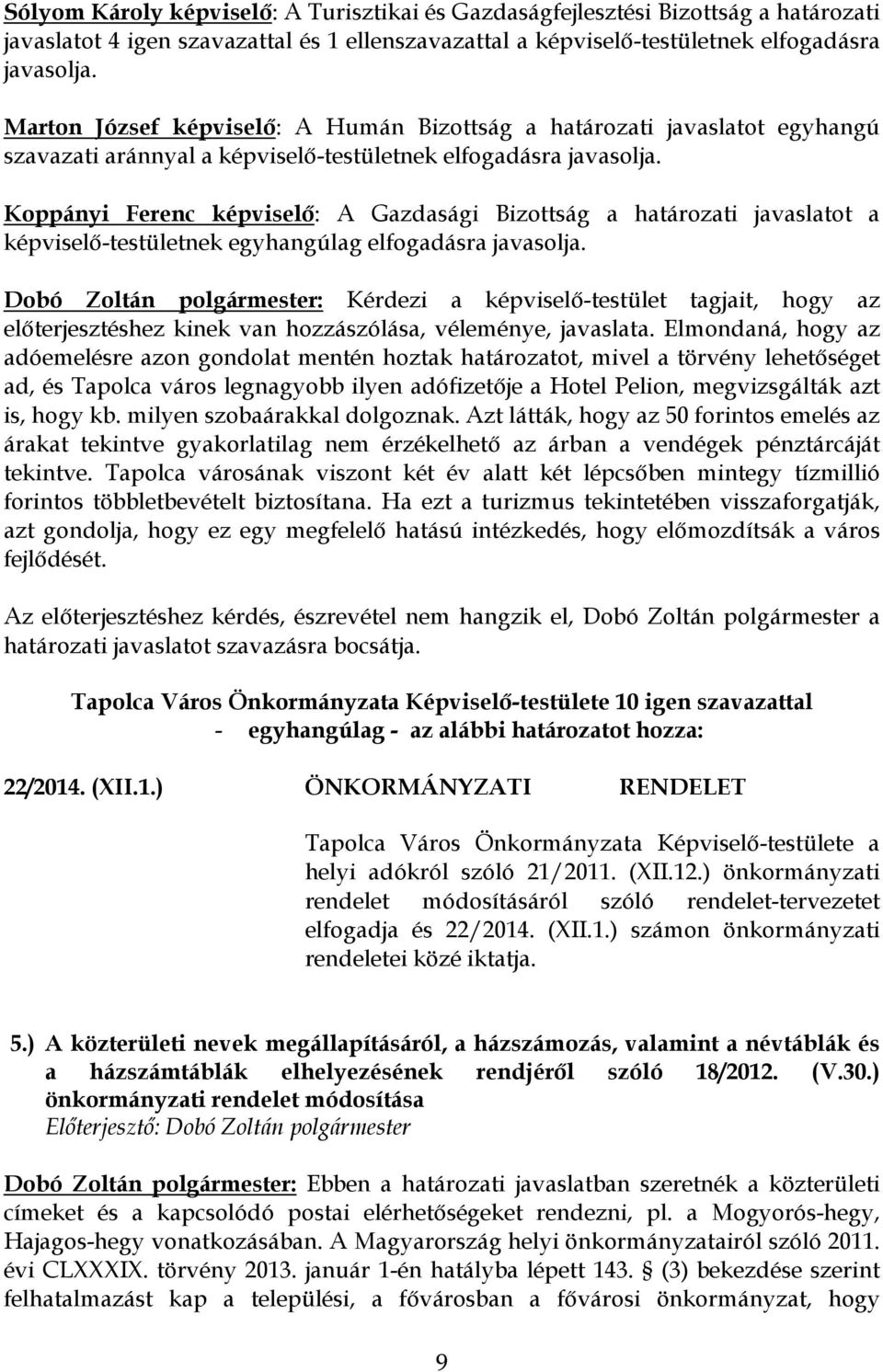 javasolja. Dobó Zoltán polgármester: Kérdezi a képviselő-testület tagjait, hogy az előterjesztéshez kinek van hozzászólása, véleménye, javaslata.