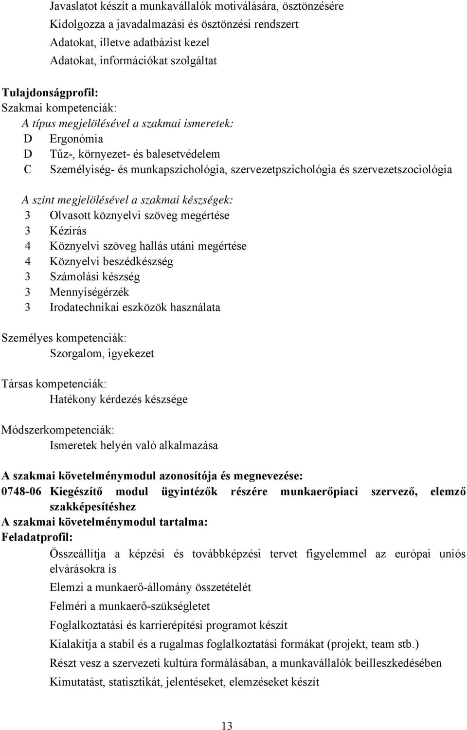 szervezetszociológia A szint megjelölésével a szakmai készségek: 3 Olvasott köznyelvi szöveg megértése 3 Kézírás 4 Köznyelvi szöveg hallás utáni megértése 4 Köznyelvi beszédkészség 3 Számolási