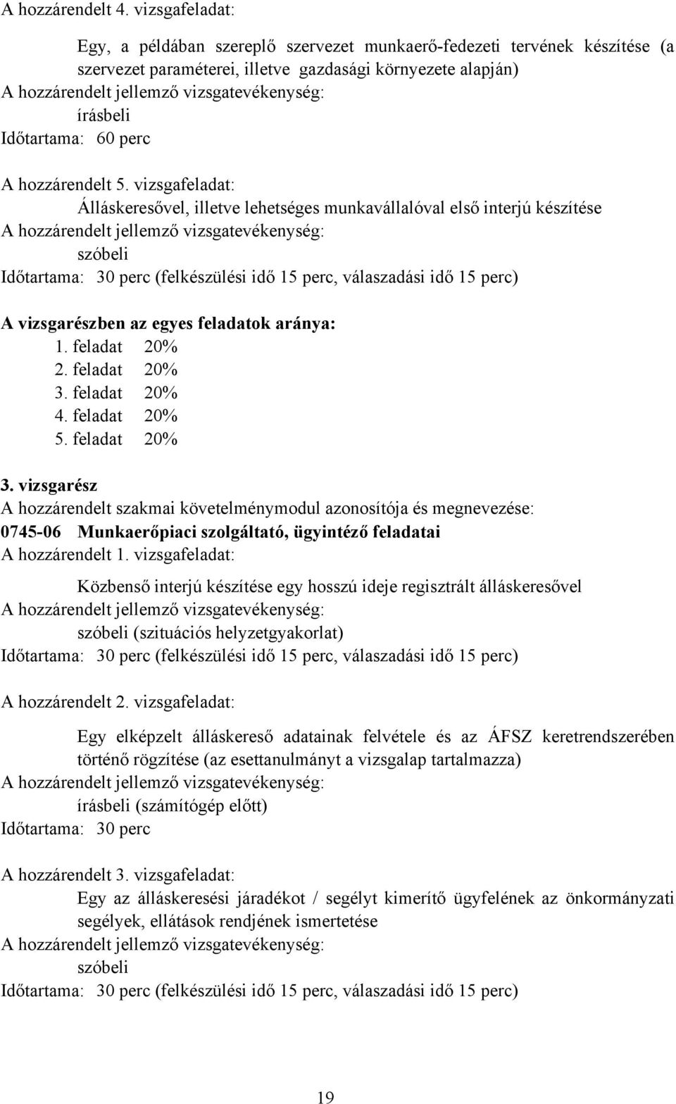 vizsgafeladat: Álláskeresővel, illetve lehetséges munkavállalóval első interjú készítése Időtartama: 30 perc (felkészülési idő 15 perc, válaszadási idő 15 perc) A vizsgarészben az egyes feladatok