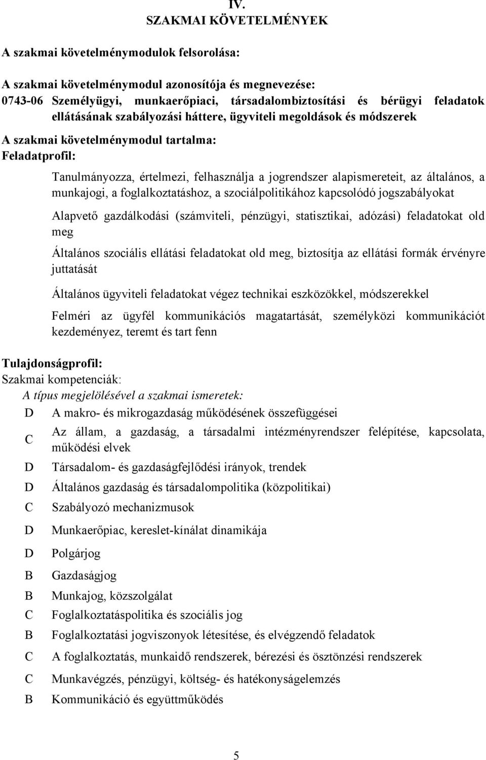 munkajogi, a foglalkoztatáshoz, a szociálpolitikához kapcsolódó jogszabályokat Alapvető gazdálkodási (számviteli, pénzügyi, statisztikai, adózási) feladatokat old meg Általános szociális ellátási