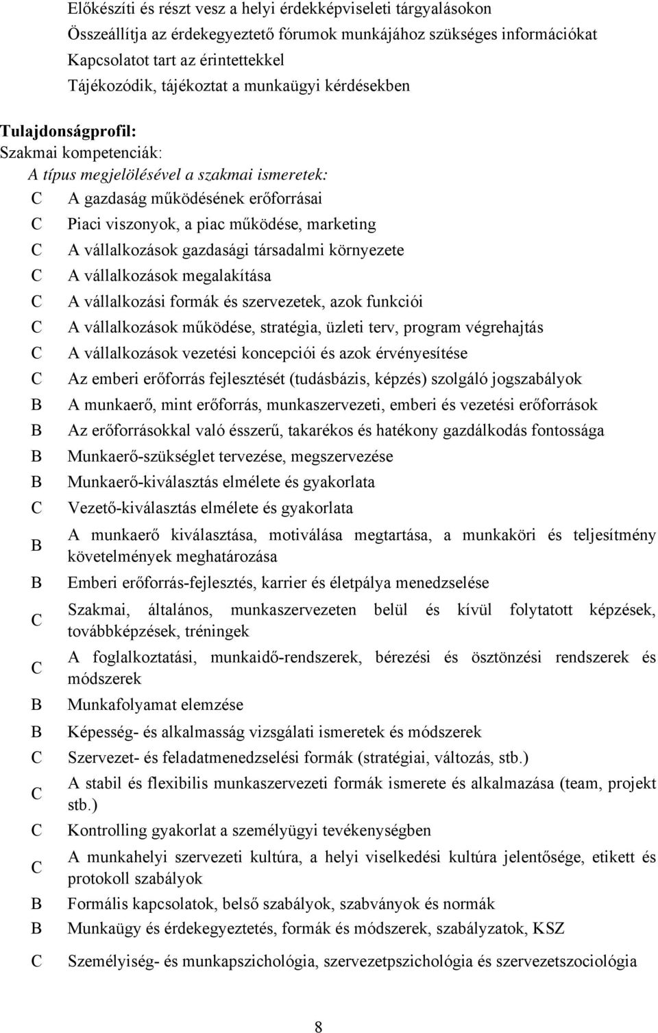 vállalkozások gazdasági társadalmi környezete A vállalkozások megalakítása A vállalkozási formák és szervezetek, azok funkciói A vállalkozások működése, stratégia, üzleti terv, program végrehajtás A