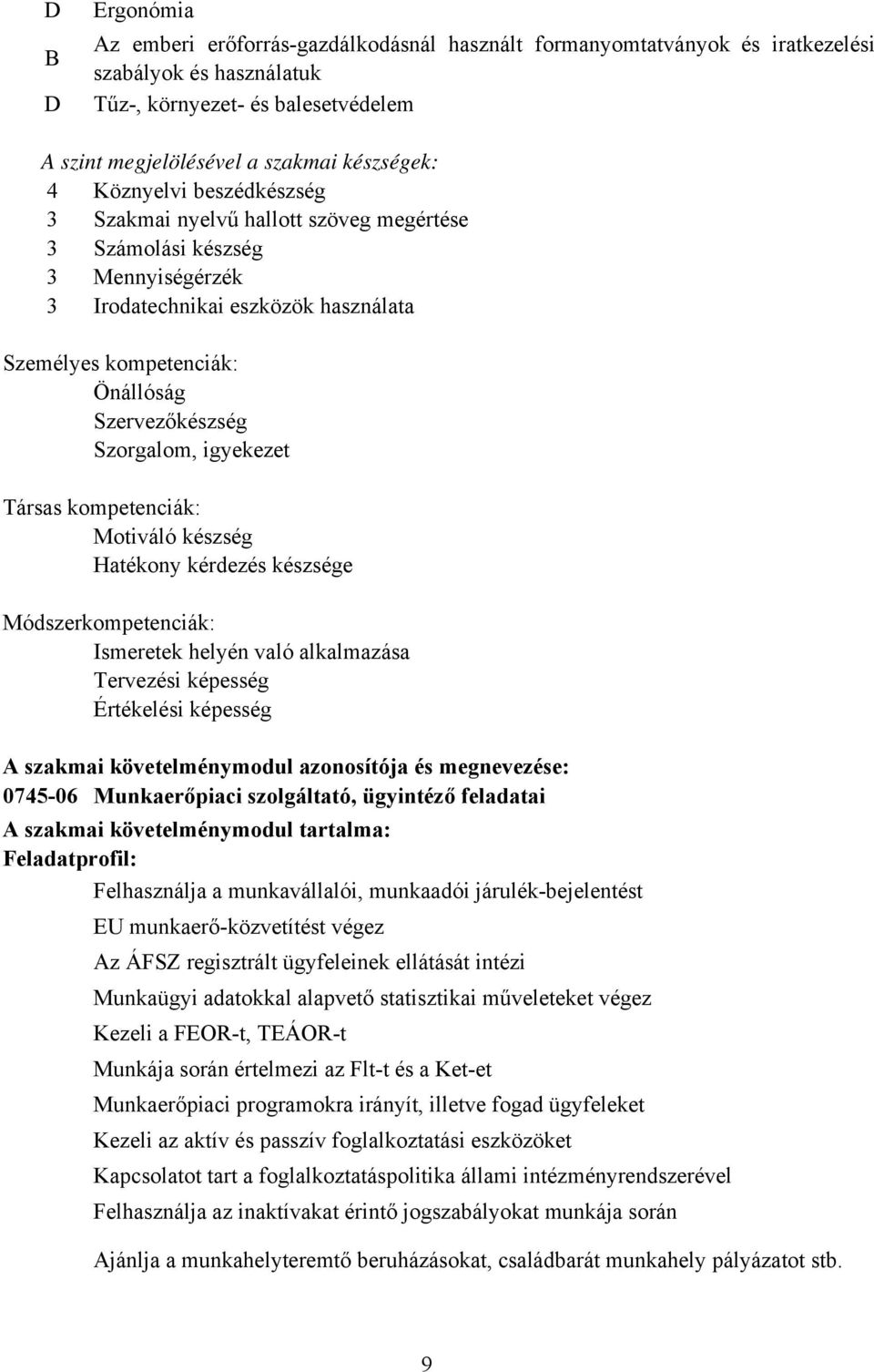 Szorgalom, igyekezet Társas kompetenciák: Motiváló készség Hatékony kérdezés készsége Módszerkompetenciák: Ismeretek helyén való alkalmazása Tervezési képesség Értékelési képesség A szakmai