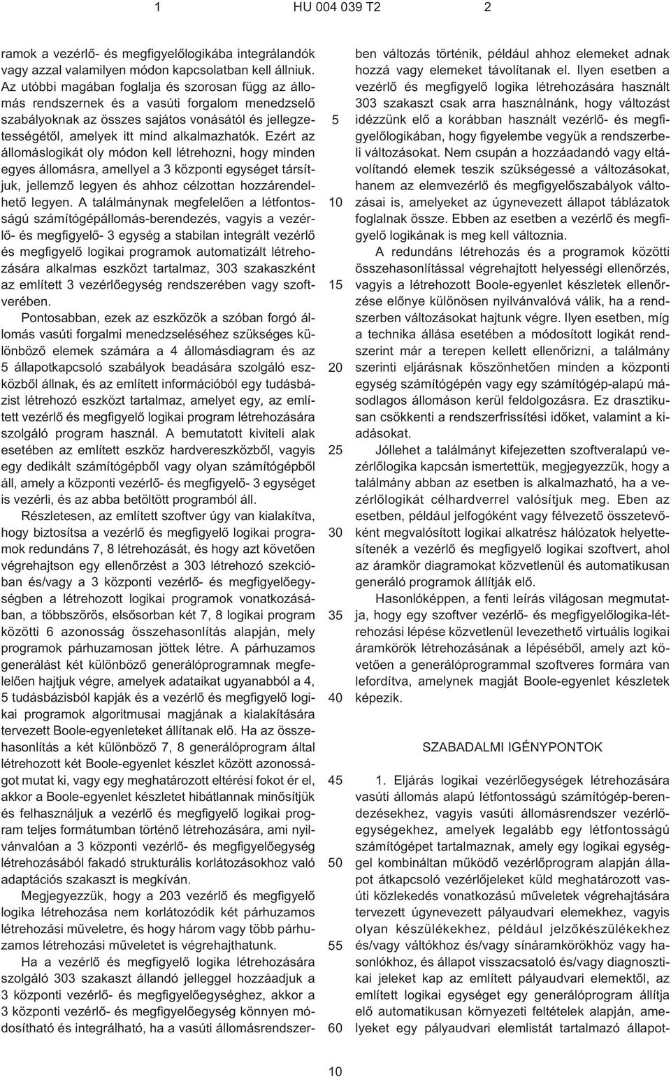 Ezért az állomáslogikát oly módon kell létrehozni, hogy minden egyes állomásra, amellyel a 3 központi egységet társítjuk, jellemzõ legyen és ahhoz célzottan hozzárendelhetõ legyen.