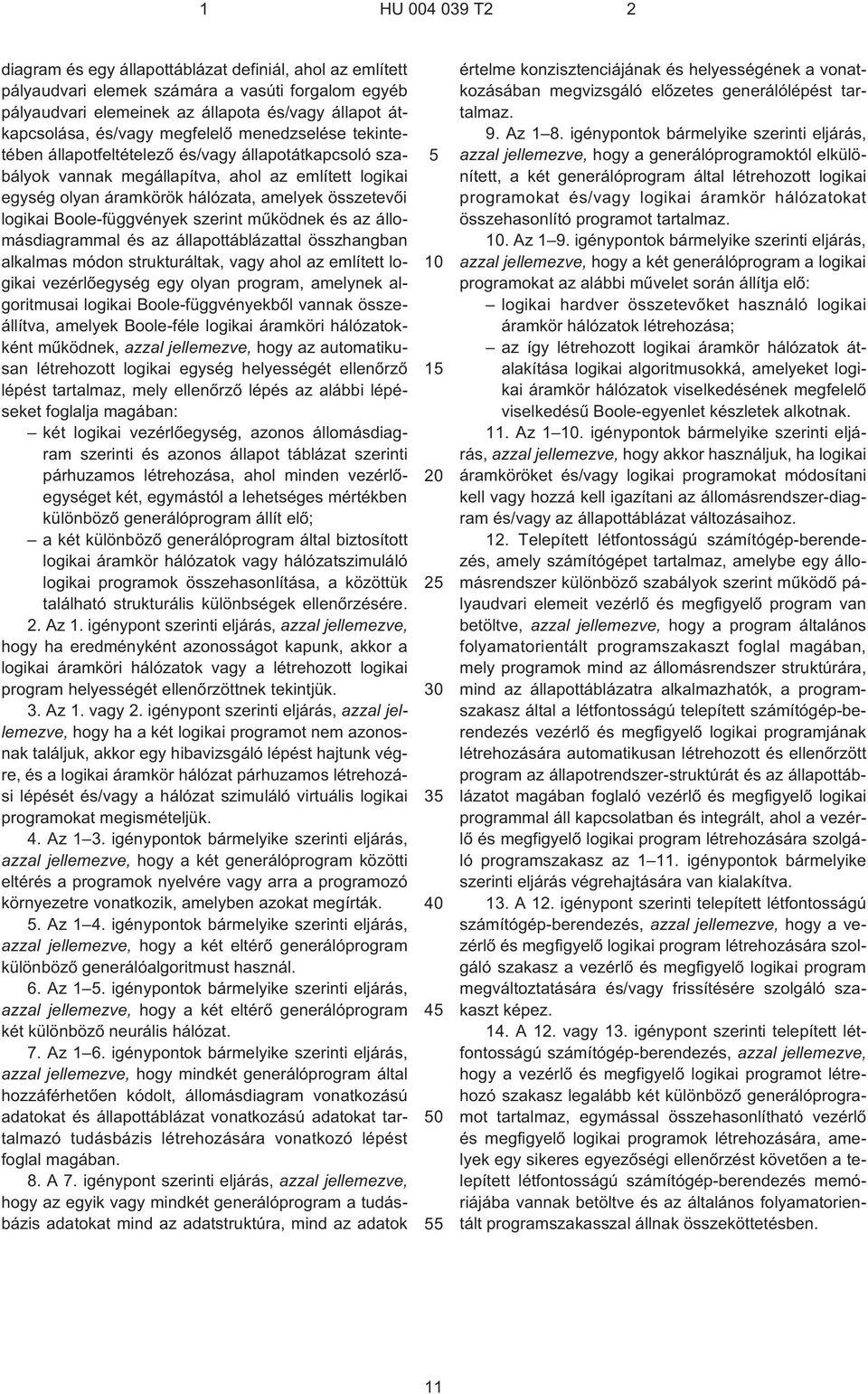 Boole-függvények szerint mûködnek és az állomásdiagrammal és az állapottáblázattal összhangban alkalmas módon strukturáltak, vagy ahol az említett logikai vezérlõegység egy olyan program, amelynek