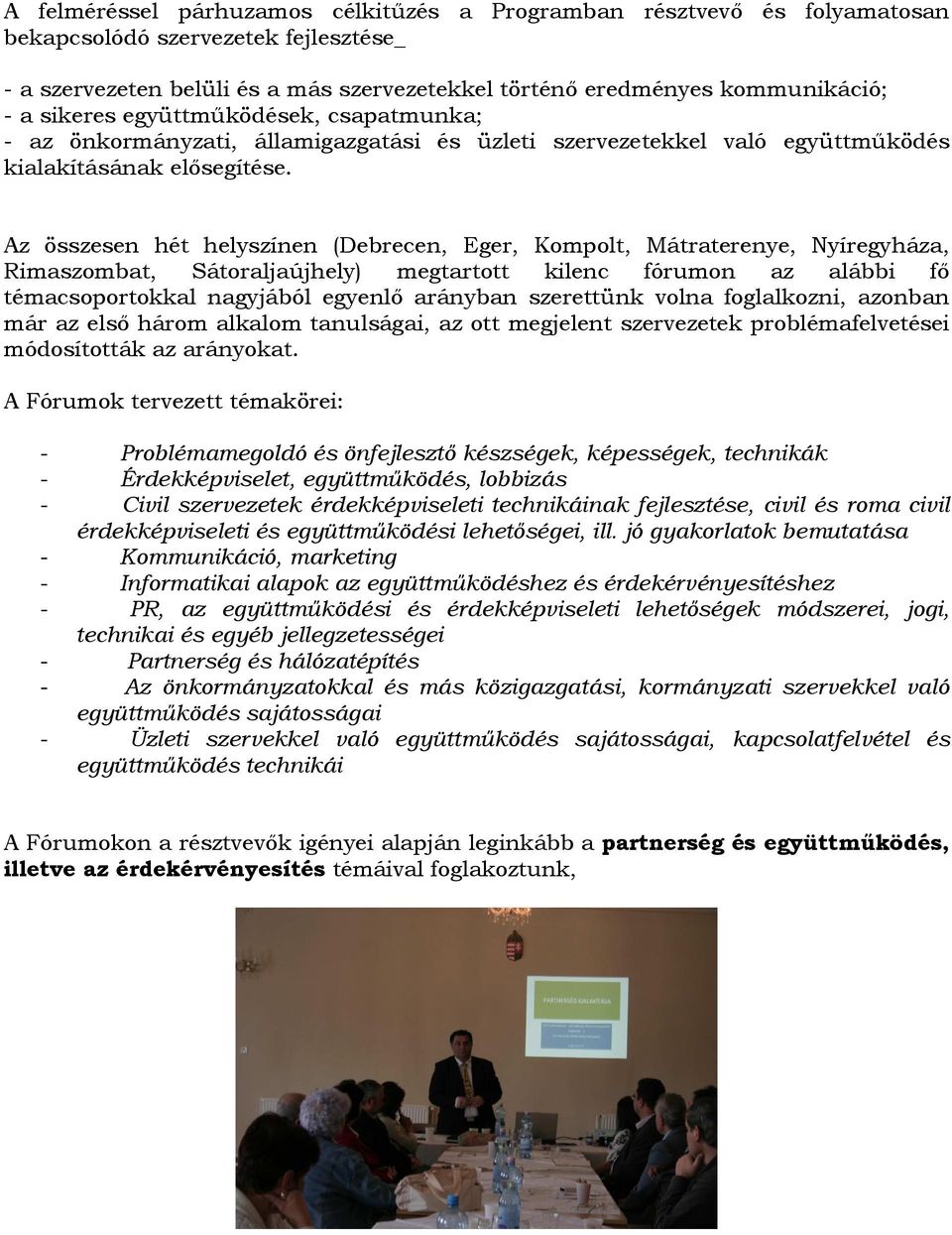 Az összesen hét helyszínen (Debrecen, Eger, Kompolt, Mátraterenye, Nyíregyháza, Rimaszombat, Sátoraljaújhely) megtartott kilenc fórumon az alábbi fő témacsoportokkal nagyjából egyenlő arányban